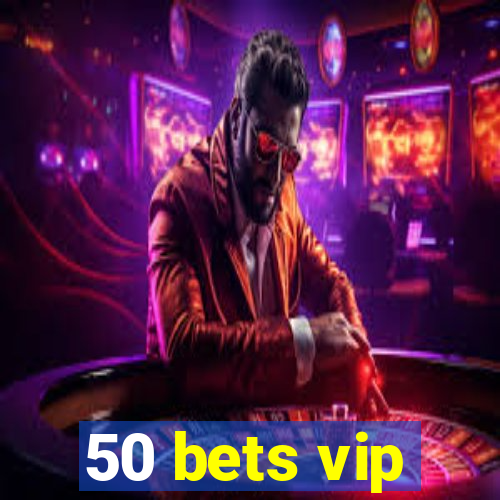 50 bets vip