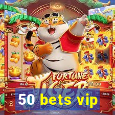 50 bets vip