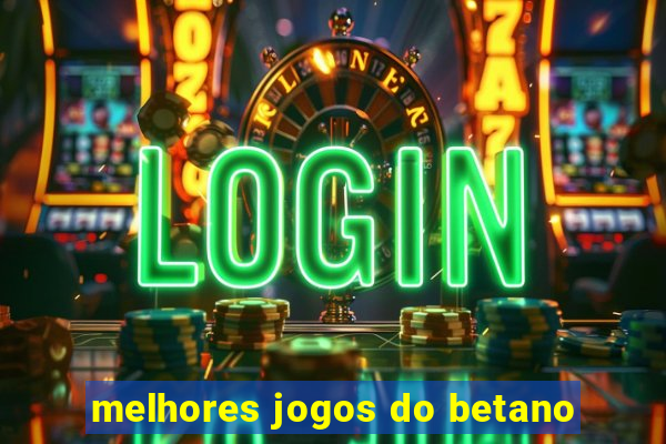 melhores jogos do betano