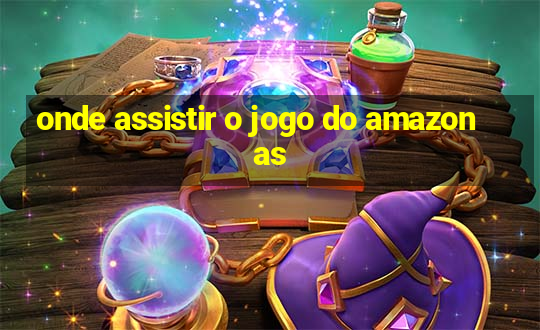 onde assistir o jogo do amazonas