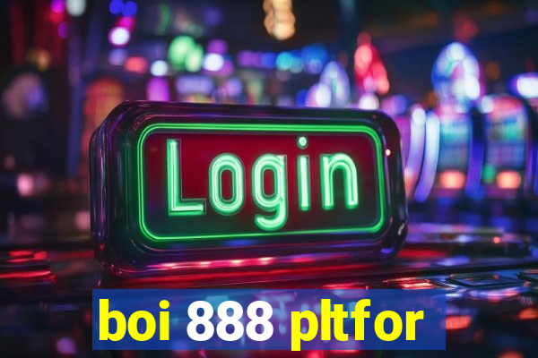 boi 888 pltfor