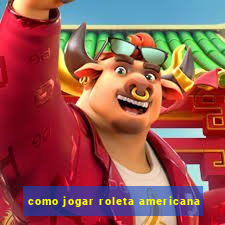 como jogar roleta americana