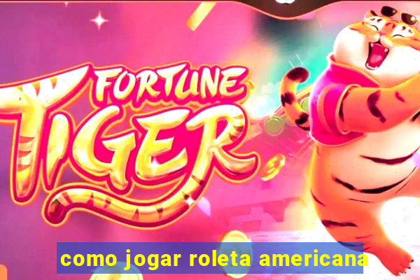 como jogar roleta americana