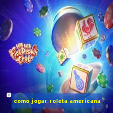 como jogar roleta americana