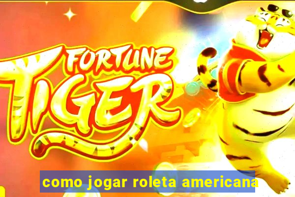 como jogar roleta americana