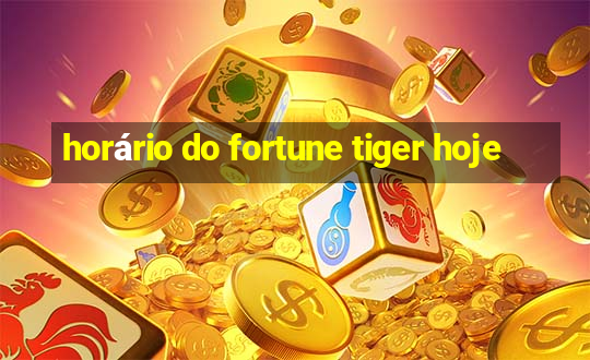 horário do fortune tiger hoje