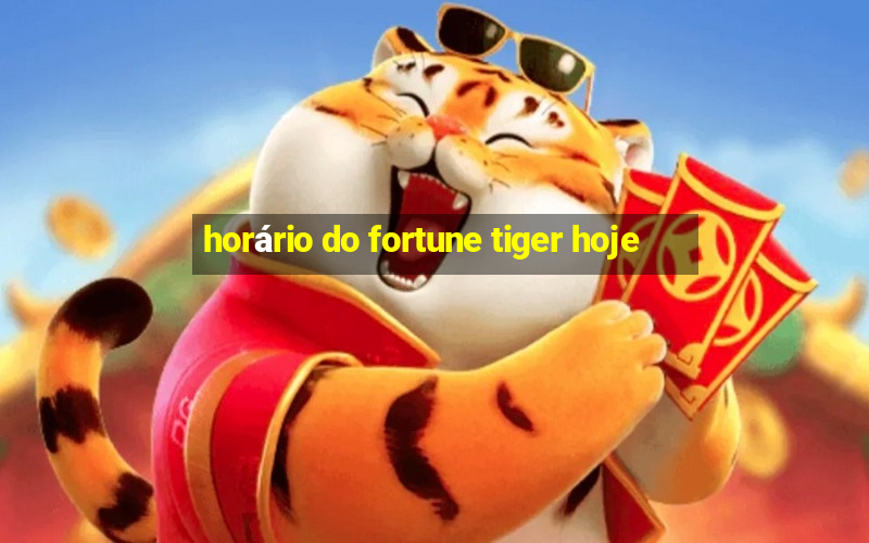 horário do fortune tiger hoje