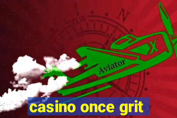 casino once grit