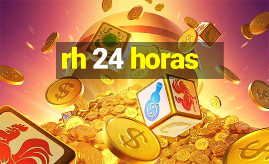 rh 24 horas