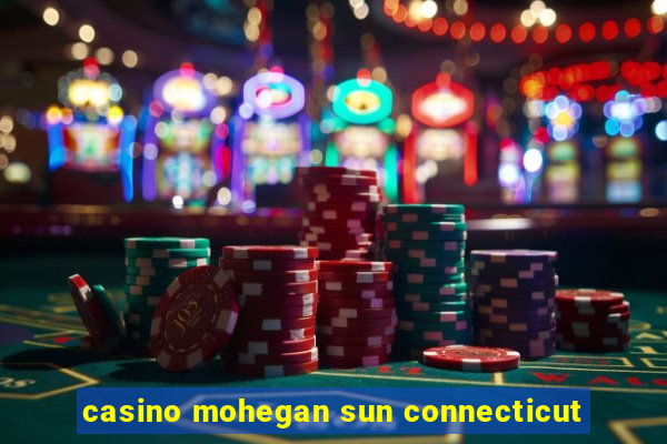 casino mohegan sun connecticut