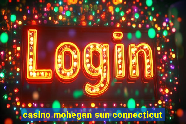 casino mohegan sun connecticut