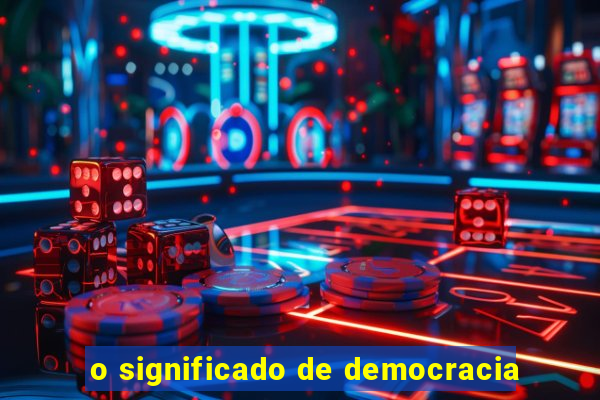 o significado de democracia