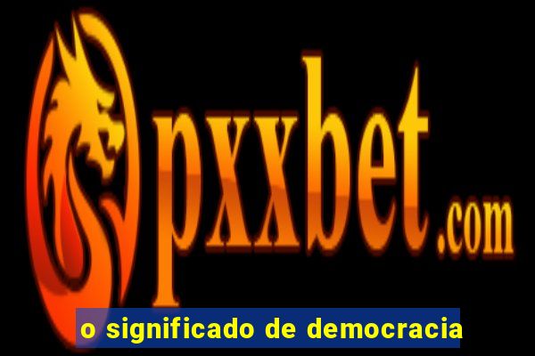 o significado de democracia