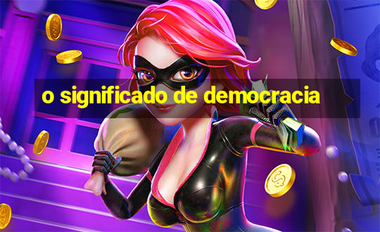 o significado de democracia