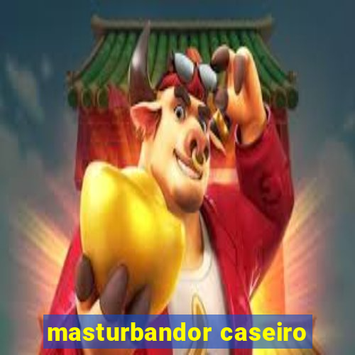 masturbandor caseiro