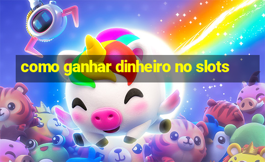 como ganhar dinheiro no slots