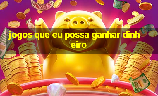 jogos que eu possa ganhar dinheiro