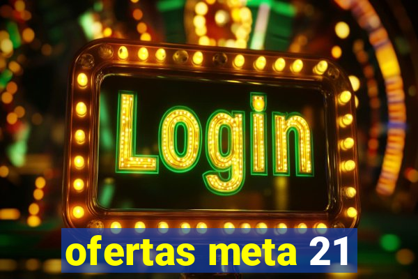 ofertas meta 21