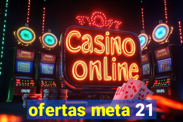 ofertas meta 21