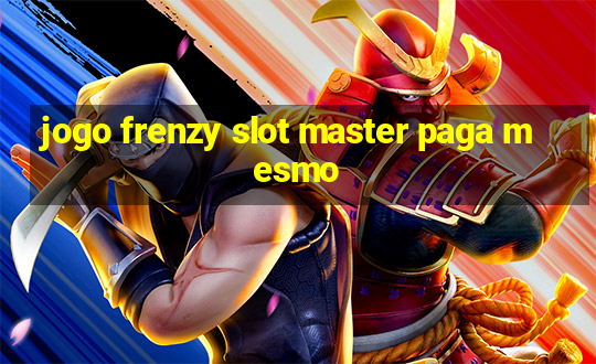 jogo frenzy slot master paga mesmo