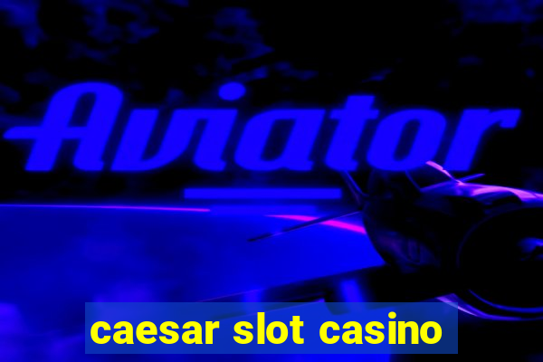 caesar slot casino