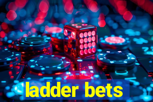 ladder bets