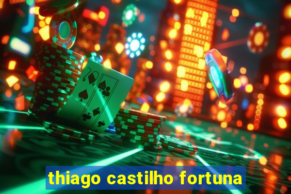 thiago castilho fortuna