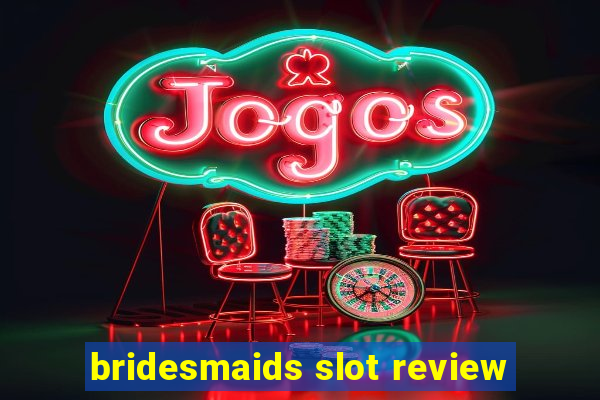 bridesmaids slot review