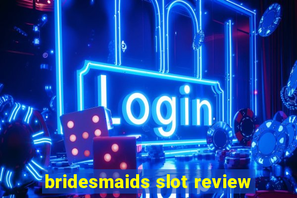 bridesmaids slot review