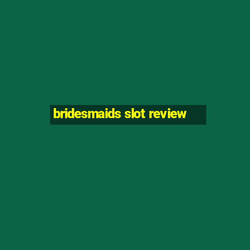 bridesmaids slot review