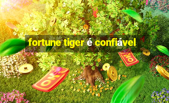 fortune tiger é confiável