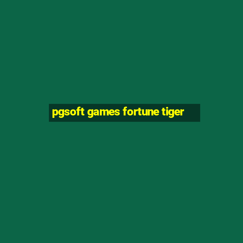 pgsoft games fortune tiger