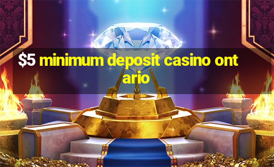 $5 minimum deposit casino ontario