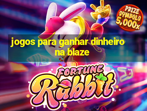 jogos para ganhar dinheiro na blaze