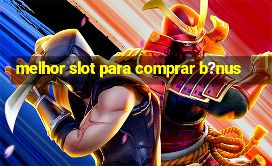 melhor slot para comprar b?nus