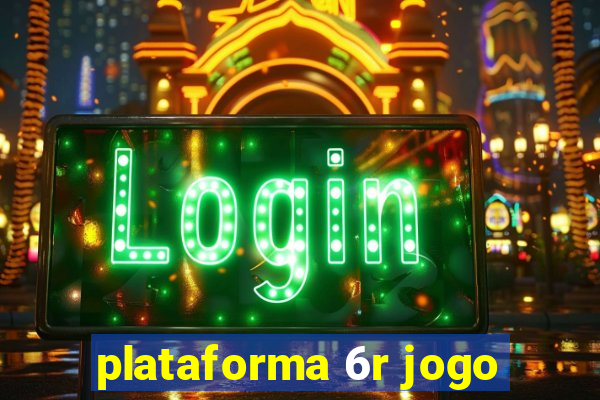 plataforma 6r jogo