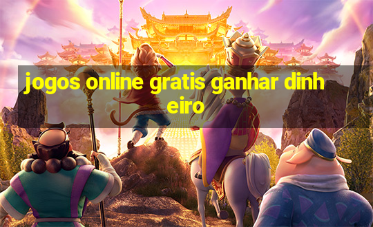 jogos online gratis ganhar dinheiro