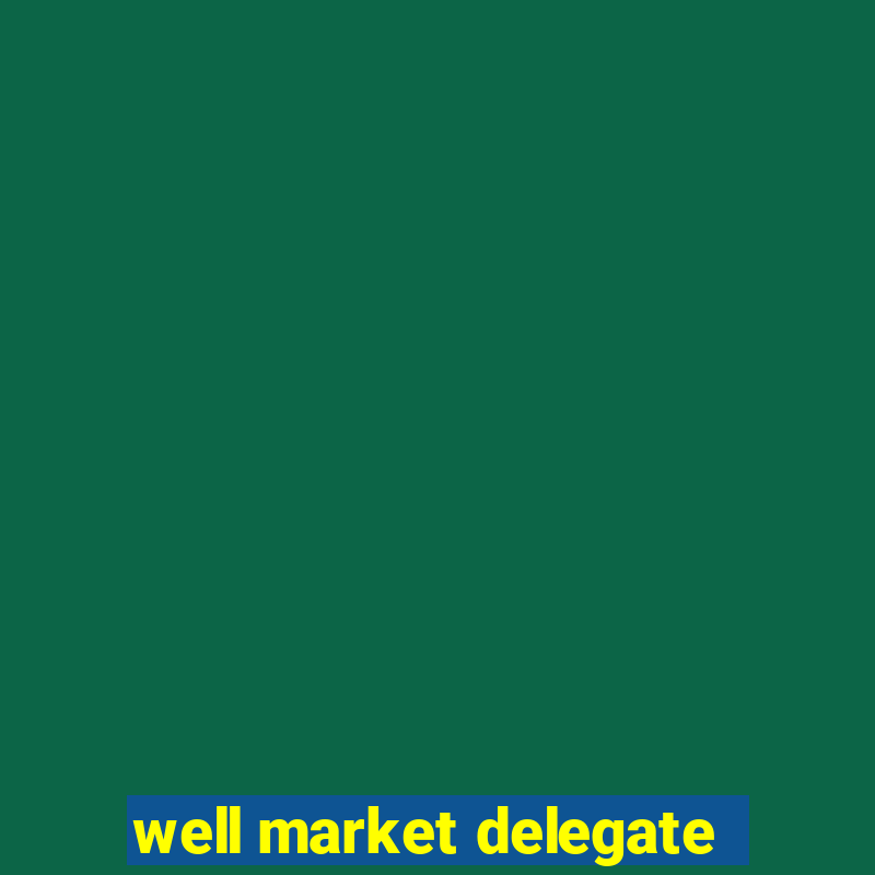 well market delegate