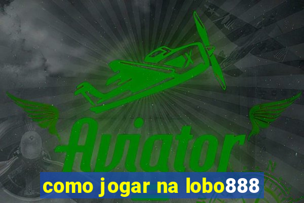 como jogar na lobo888