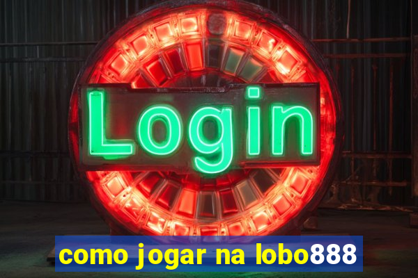 como jogar na lobo888