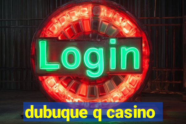 dubuque q casino