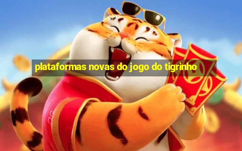 plataformas novas do jogo do tigrinho