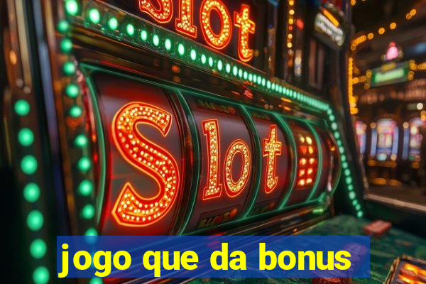 jogo que da bonus