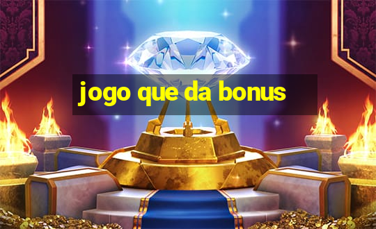 jogo que da bonus