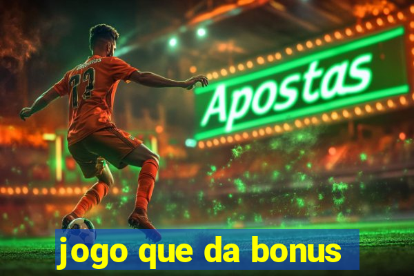 jogo que da bonus