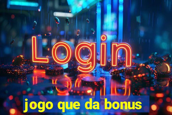 jogo que da bonus