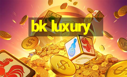 bk luxury