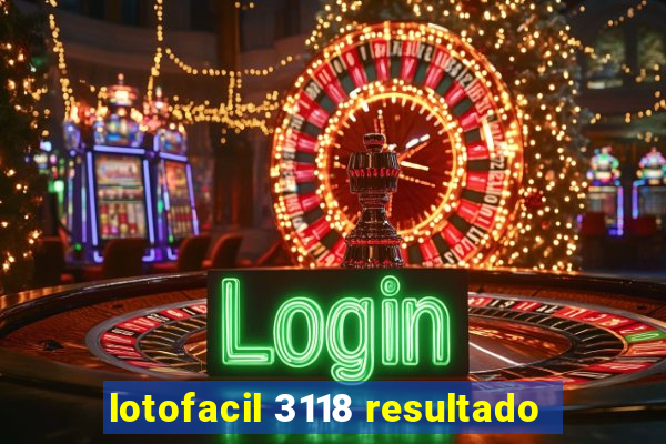 lotofacil 3118 resultado