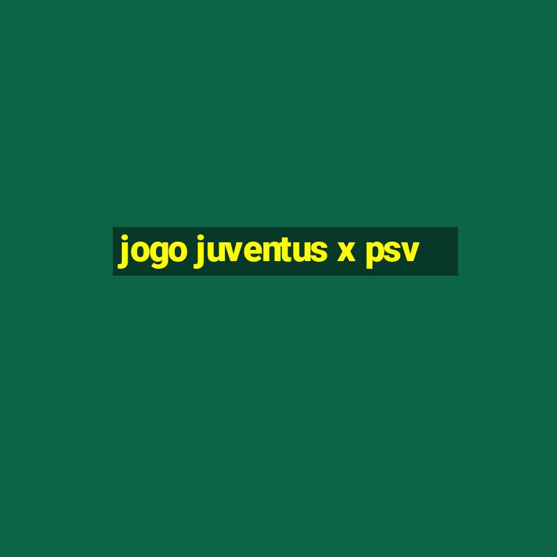 jogo juventus x psv