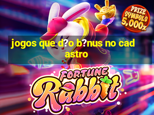 jogos que d?o b?nus no cadastro